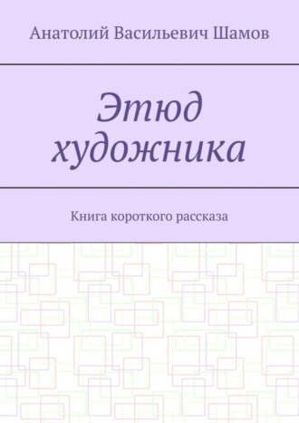 Анатолий Шамов, Этюд художника. Книга короткого рассказа