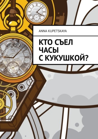 Anna Kupetskaya, Кто съел часы с кукушкой?