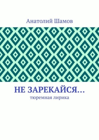 Анатолий Шамов, Не зарекайся… Тюремная лирика