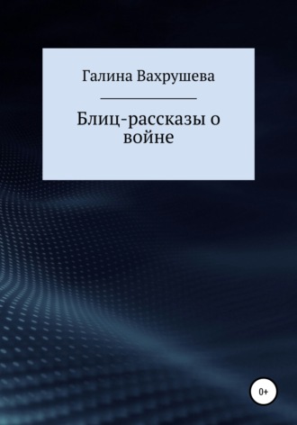 Галина Вахрушева, Блиц-рассказы о войне