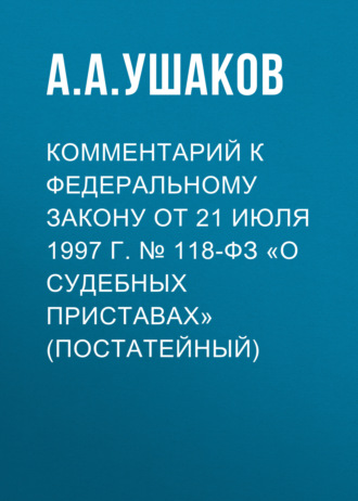 Андрей Ушаков, Комментарий к Федеральному закону от 21 июля 1997 г. № 118-ФЗ «О судебных приставах» (постатейный)