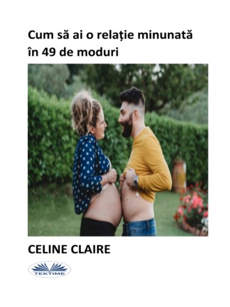 Celine Claire, Cum Să Ai O Relație Minunată În 49 De Moduri