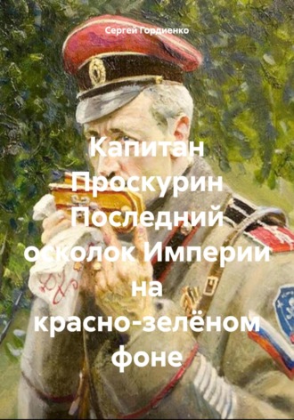 Сергей Гордиенко, Капитан Проскурин Последний осколок Империи на красно-зелёном фоне
