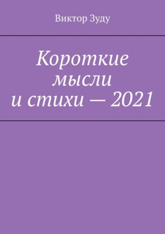 Виктор Зуду, Короткие мысли и стихи – 2021