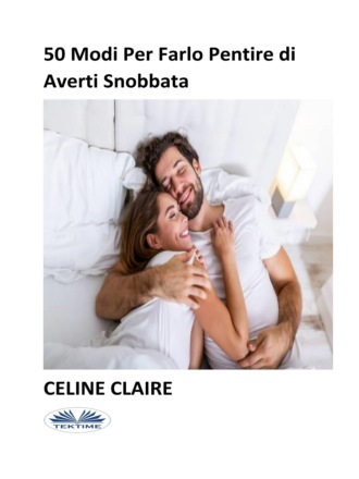 Celine Claire, 50 Modi Per Farlo Pentire Di Averti Snobbata