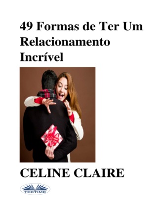 Celine Claire, 49 Formas De Ter Um Relacionamento Incrível