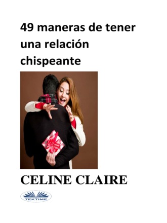 Celine Claire, 49 MANERAS DE TENER UNA RELACIÓN CHISPEANTE