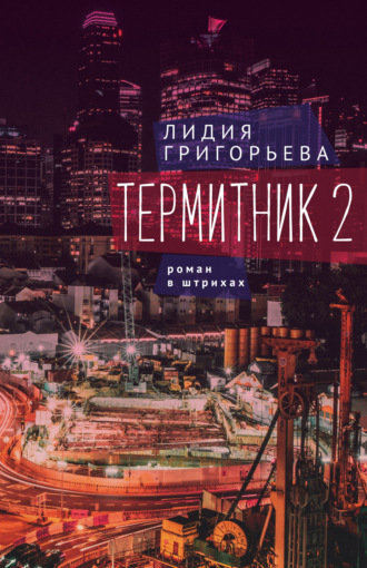 Лидия Григорьева, Термитник 2 – роман в штрихах