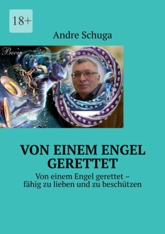 Andre Schuga, Von einem Engel gerettet. Von einem Engel gerettet – fähig zu lieben und zu beschützen