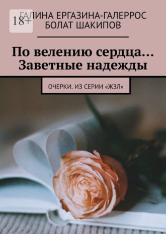 Болат Шакипов, Галина Ергазина-Галеррос, По велению сердца… Заветные надежды. Очерки. Из серии «ЖЗЛ»