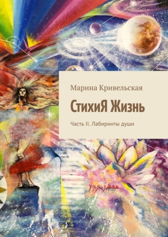 Марина Кривельская, СтихиЯ Жизнь. Часть II. Лабиринты души