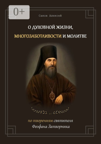 Алексей Саков, О духовной жизни, многозаботливости и молитве. По творениям святителя Феофана Затворника