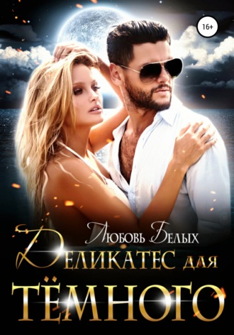 Деликатес для тёмного Любовь Белых, Деликатес для тёмного