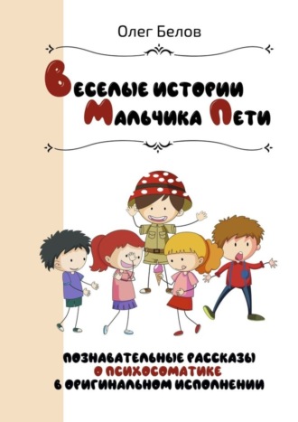 Олег Белов, Весёлые истории Мальчика Пети. Познавательные истории о психосоматике в оригинальном исполнении