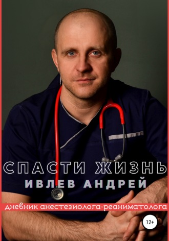 Андрей Ивлев, Спасти Жизнь. Дневник анестезиолога-реаниматолога