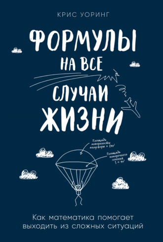 Крис Уоринг, Формулы на все случаи жизни. Как математика помогает выходить из сложных ситуаций