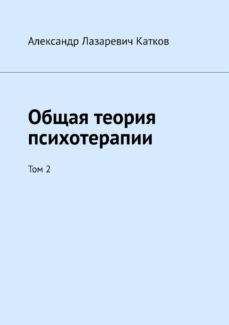 Александр Катков, Общая теория психотерапии. Том 2