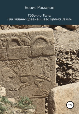 Борис Романов, Гёбекли Тепе: Три тайны древнейшего храма Земли