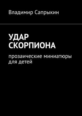 Владимир Сапрыкин, Удар скорпиона. Прозаические миниатюры для детей