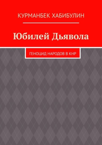 Курманбек Хабибулин, Юбилей Дьявола. Геноцид народов в КНР