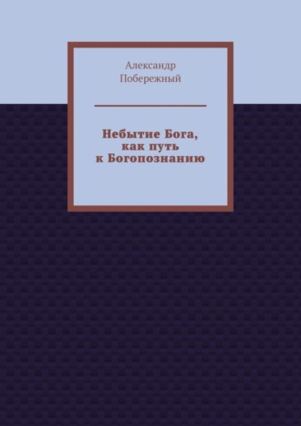 Александр Побережный, Небытие Бога, как путь к Богопознанию