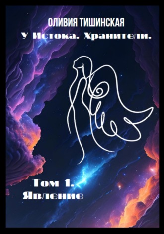 У Истока. Хранители. Том 1. Явление Оливия Тишинская, У Истока. Хранители. Том 1. Явление