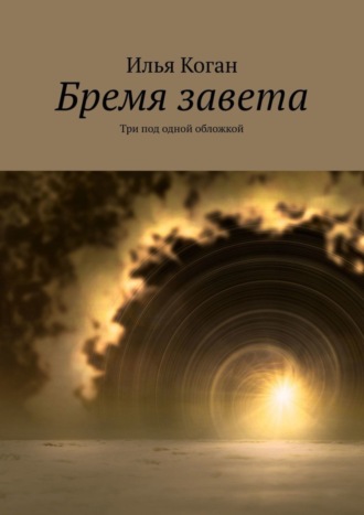 Илья Коган, Бремя завета. Три под одной обложкой