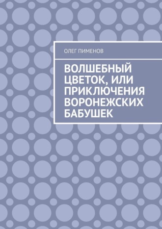 Олег Пименов, Волшебный цветок, или Приключения воронежских бабушек