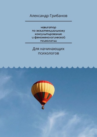 Александр Грибанов, Навигатор по экзистенциальному консультированию и феноменологической психологии. Для начинающих психологов