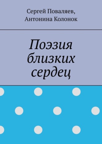 Антонина Колонок, Сергей Поваляев, Поэзия близких сердец. лирика