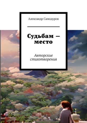 Александр Самодуров, Судьбам – место. Авторские стихотворения