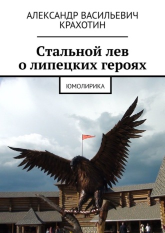 Александр Крахотин, Cтальной лев о липецких героях. Юмолирика