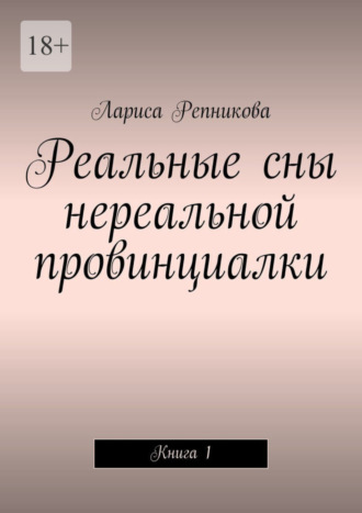 Лариса Репникова, Реальные сны нереальной провинциалки. Книга 1