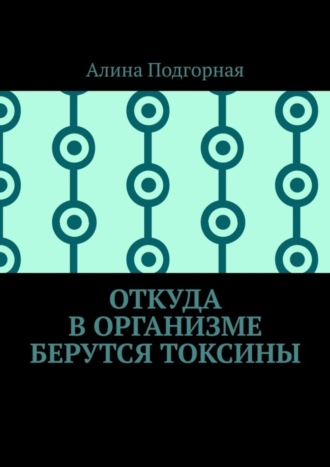 Алина Подгорная, Откуда в организме берутся токсины