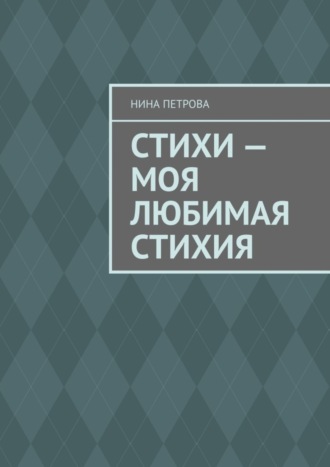 Нина Петрова, Стихи – моя любимая стихия