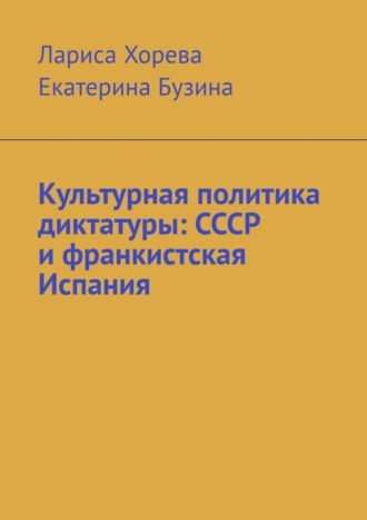 Екатерина Бузина, Лариса Хорева, Культурная политика диктатуры: СССР и франкистская Испания