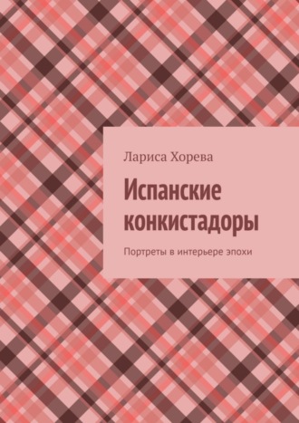 Лариса Хорева, Испанские конкистадоры. Портреты в интерьере эпохи