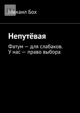 Михаил Бох, Непутёвая. Фатум – для слабаков. У нас – право выбора