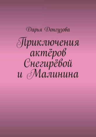 Дарья Донгузова, Приключения актёров Снегирёвой и Малинина