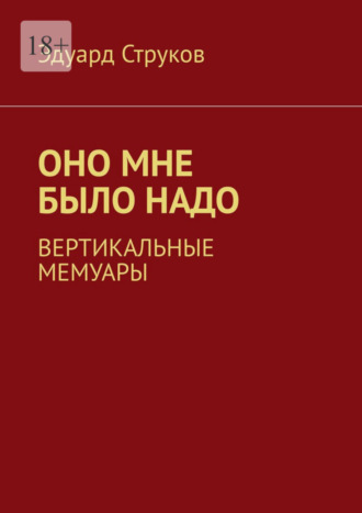 Эдуард Струков, Оно мне было надо. Вертикальные мемуары