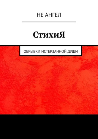 Не Ангел, СтихиЯ. Обрывки истерзанной души