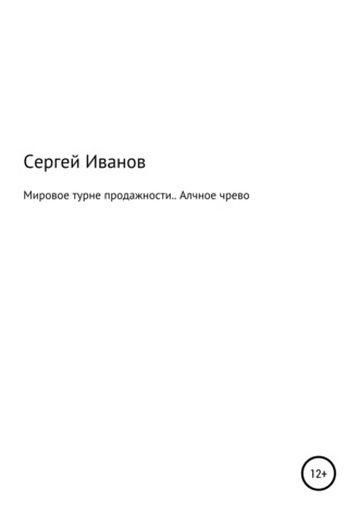 Сергей Иванов, Мировое турне продажности. Алчное чрево