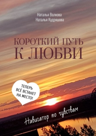 Наталья Кудряшова, Наталья Волкова, Короткий путь к любви. Навигатор по чувствам