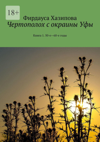 Фирдауса Хазипова, Чертополох с окраины Уфы. Книга 1. 50-е—60-е годы