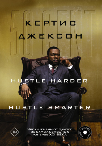 Кертис Джексон, 50 Cent: Hustle Harder, Hustle Smarter. Уроки жизни от одного из самых успешных рэперов XXI века
