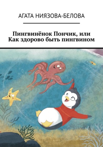 Агата Ниязова-Белова, Пингвинёнок Пончик, или Как здорово быть пингвином