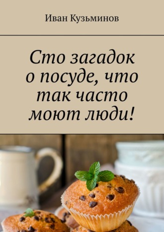 Иван Кузьминов, Сто загадок о посуде, что так часто моют люди! Полезное чтение детям