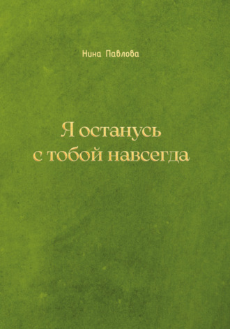 Нина Павлова, Я останусь с тобой навсегда