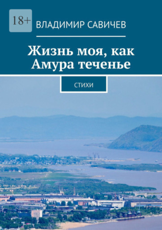 Владимир Савичев, Жизнь моя, как Амура теченье. Стихи