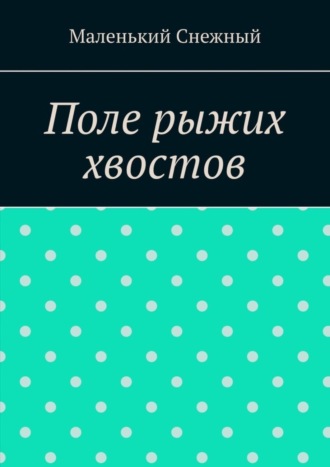 Маленький Снежный, Поле рыжих хвостов